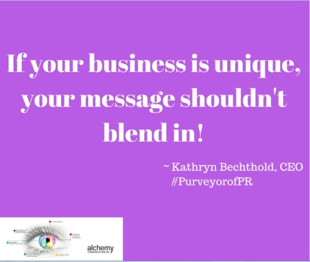 if your business is unique your message shouldn't blend in ~ Kathryn Bechthold